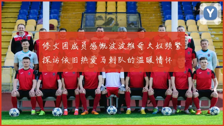 修女团成员感慨波波维奇夫妇频繁探访依旧热爱马刺队的温暖情怀