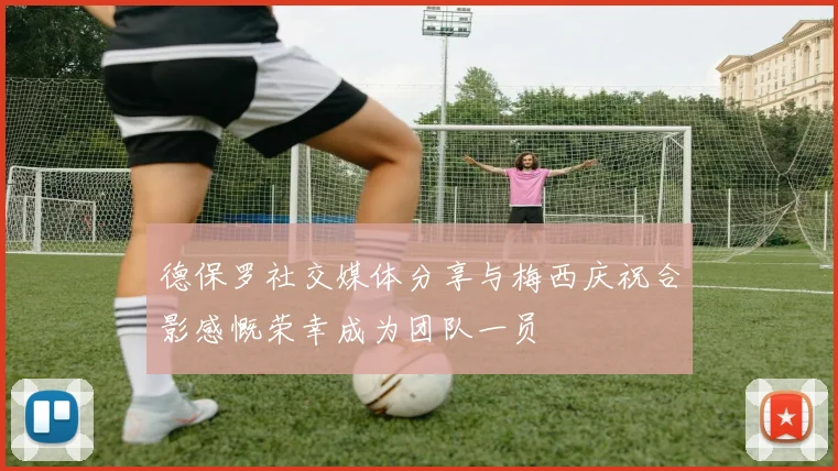德保罗社交媒体分享与梅西庆祝合影感慨荣幸成为团队一员