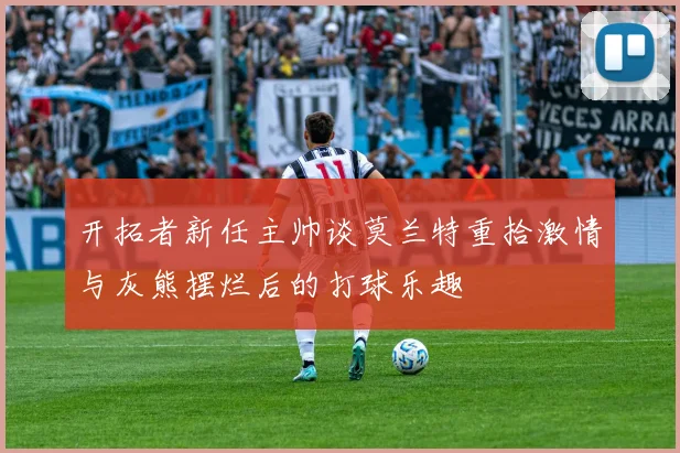 开拓者新任主帅谈莫兰特重拾激情与灰熊摆烂后的打球乐趣